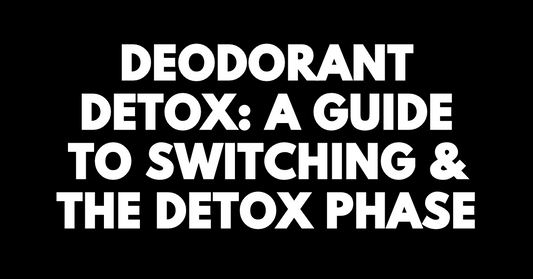 Deodorant Detox: A Guide to Switching & The Detox Phase