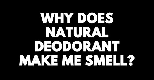 Why Does Natural Deodorant Make Me Smell?